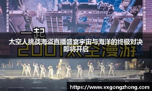 太空人挑战海盗直播盛宴宇宙与海洋的终极对决即将开启