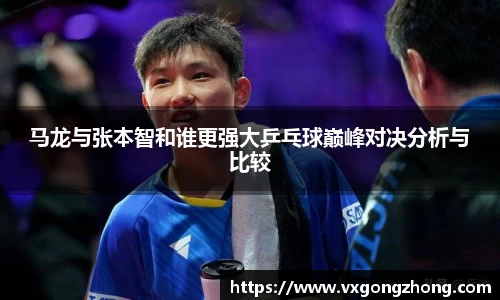 马龙与张本智和谁更强大乒乓球巅峰对决分析与比较