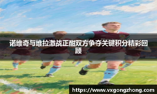 诺维奇与维拉激战正酣双方争夺关键积分精彩回顾