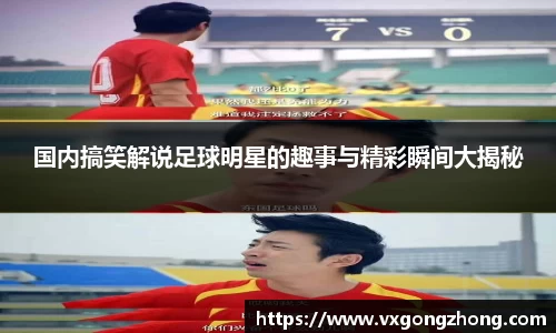 国内搞笑解说足球明星的趣事与精彩瞬间大揭秘