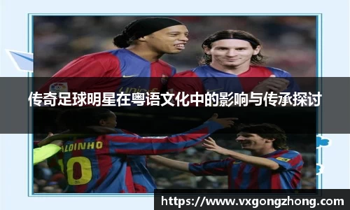 传奇足球明星在粤语文化中的影响与传承探讨