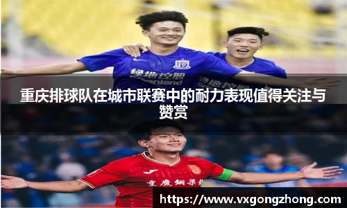 重庆排球队在城市联赛中的耐力表现值得关注与赞赏